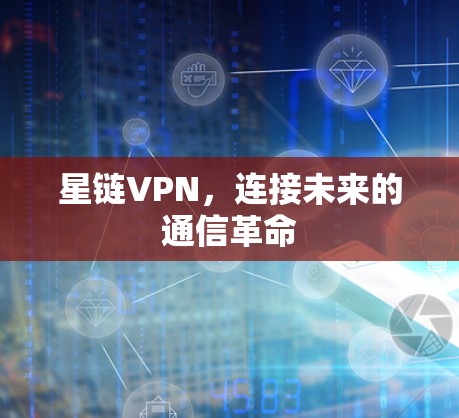 星链VPN，连接未来的通信革命