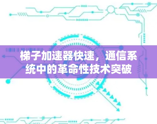 梯子加速器快速，通信系统中的革命性技术突破