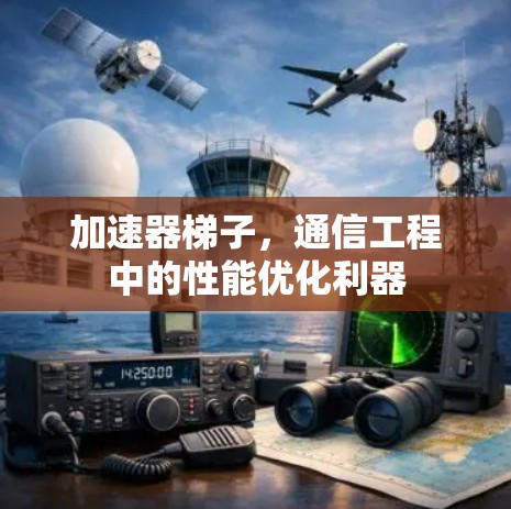 加速器梯子，通信工程中的性能优化利器